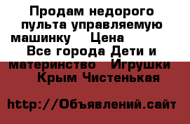 Продам недорого пульта управляемую машинку  › Цена ­ 4 500 - Все города Дети и материнство » Игрушки   . Крым,Чистенькая